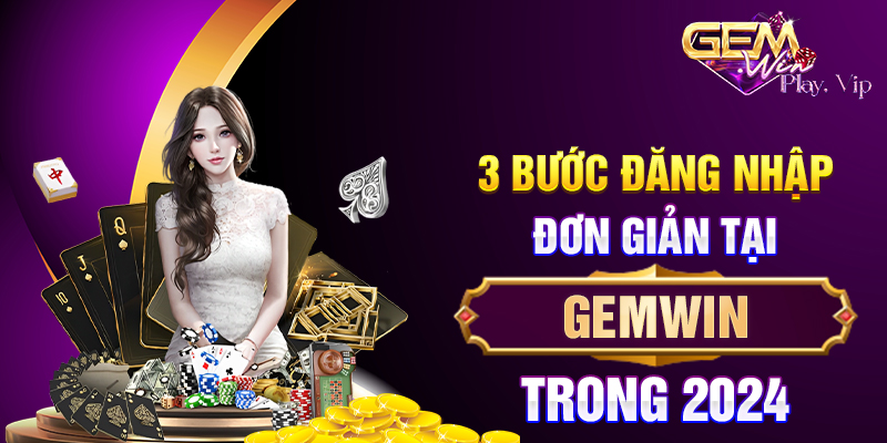 3 bước đăng nhập đơn giản tại Gemwin trong 2024