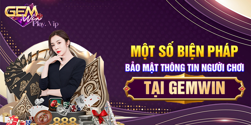 Một số biện pháp bảo mật thông tin người chơi tại Gemwin