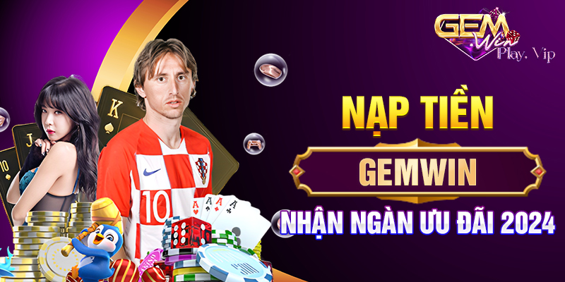 Nạp Tiền Gemwin - Nhận ngàn ưu đãi 2024